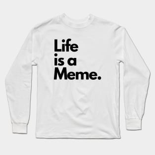 Life is a Meme. Long Sleeve T-Shirt